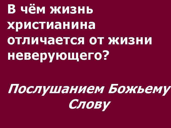 В чём жизнь христианина отличается от жизни неверующего? Послушанием Божьему Слову 