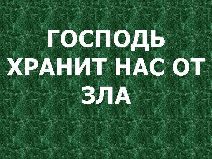 ГОСПОДЬ ХРАНИТ НАС ОТ ЗЛА 