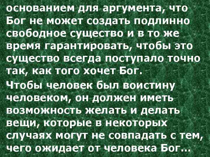 основанием для аргумента, что Бог не может создать подлинно свободное существо и в то