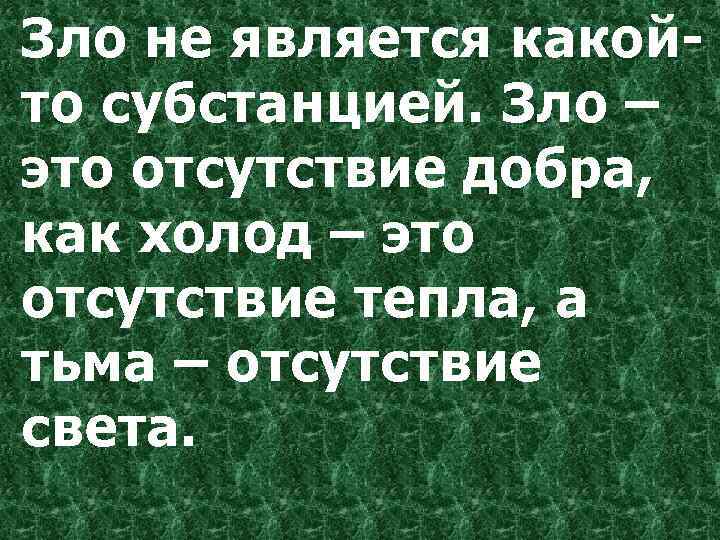 Зло не является какойто субстанцией. Зло – это отсутствие добра, как холод – это