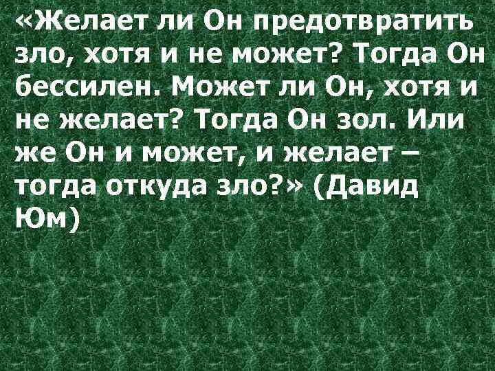  «Желает ли Он предотвратить зло, хотя и не может? Тогда Он бессилен. Может