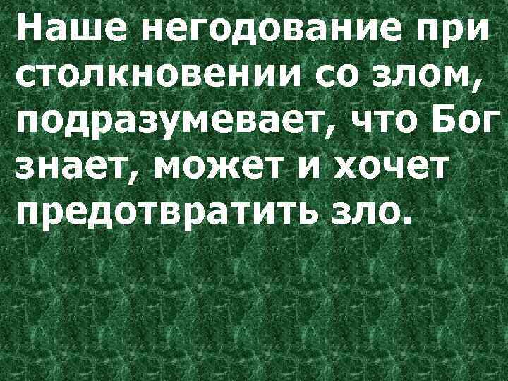 Наше негодование при столкновении со злом, подразумевает, что Бог знает, может и хочет предотвратить