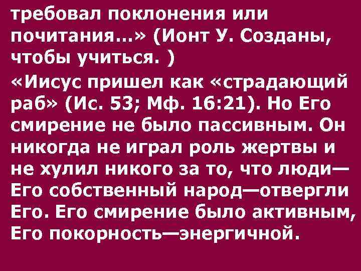 требовал поклонения или почитания…» (Ионт У. Созданы, чтобы учиться. ) «Иисус пришел как «страдающий