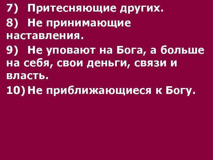 7) Притесняющие других. 8) Не принимающие наставления. 9) Не уповают на Бога, а больше