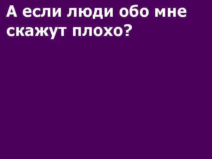 А если люди обо мне скажут плохо? 