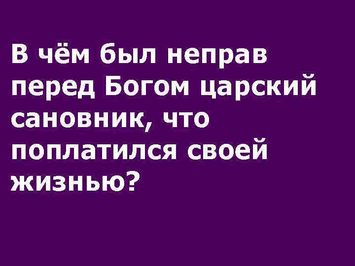 В чём был неправ перед Богом царский сановник, что поплатился своей жизнью? 
