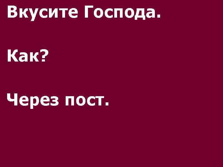 Вкусите Господа. Как? Через пост. 
