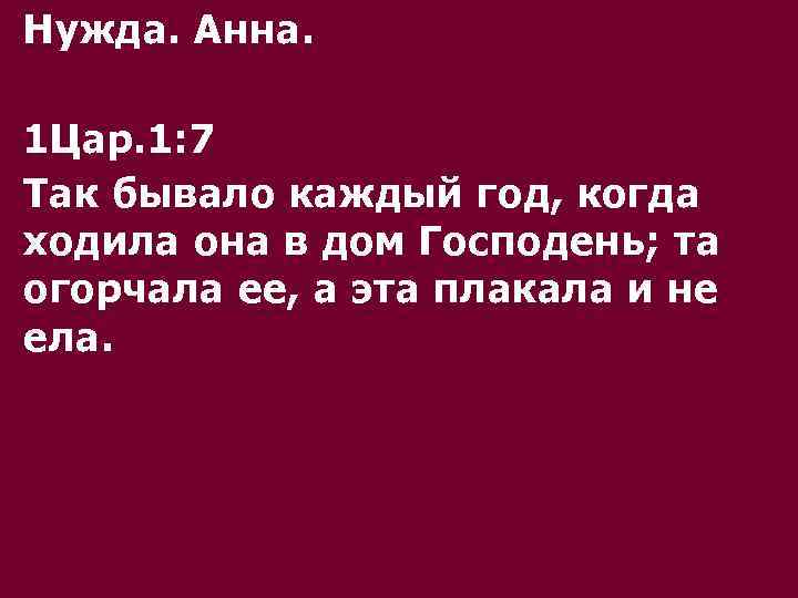 Нужда. Анна. 1 Цар. 1: 7 Так бывало каждый год, когда ходила она в