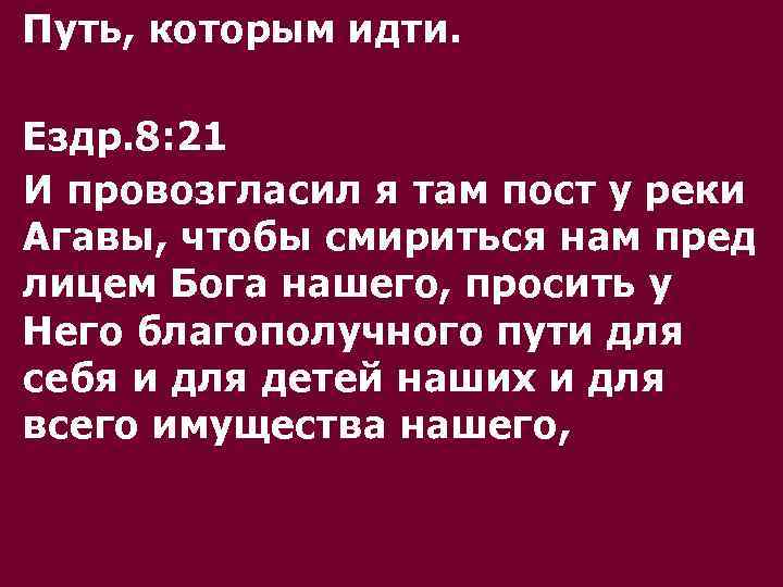 Путь, которым идти. Ездр. 8: 21 И провозгласил я там пост у реки Агавы,