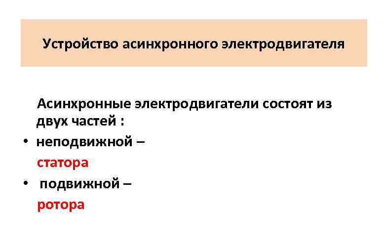 Устройство асинхронного электродвигателя Асинхронные электродвигатели состоят из двух частей : • неподвижной – статора