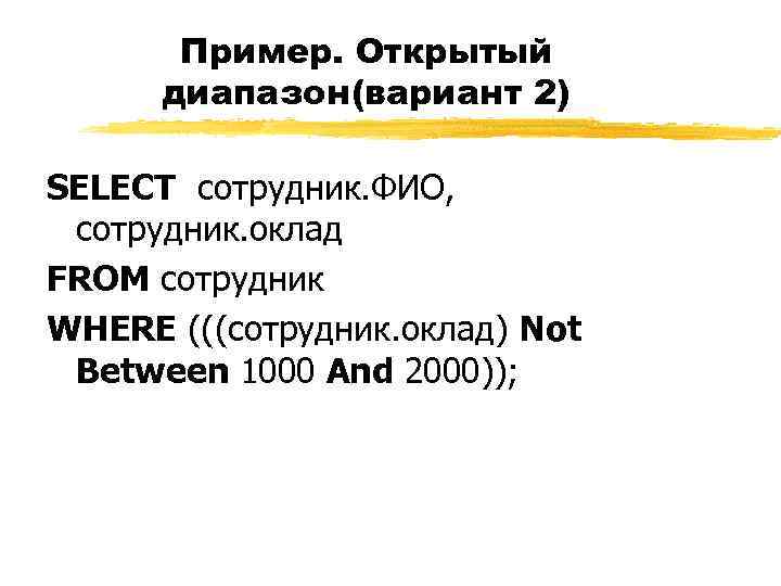 Пример. Открытый диапазон(вариант 2) SELECT сотрудник. ФИО, сотрудник. оклад FROM сотрудник WHERE (((сотрудник. оклад)