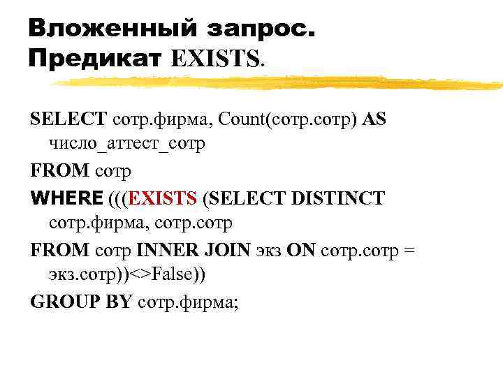 Вложенный запрос. Предикат EXISTS. SELECT сотр. фирма, Count(сотр) AS число_аттест_сотр FROM сотр WHERE (((EXISTS