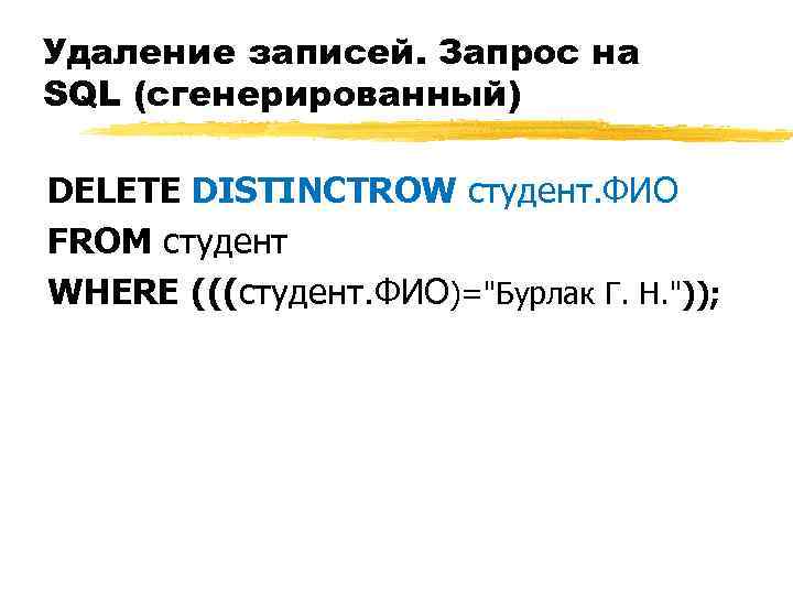 Удаление записей. Запрос на SQL (сгенерированный) DELETE DISTINCTROW студент. ФИО FROM студент WHERE (((студент.