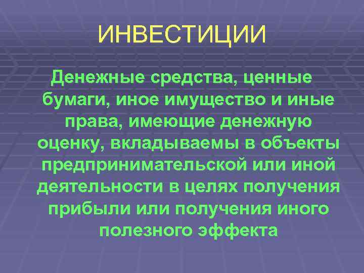 ИНВЕСТИЦИИ Денежные средства, ценные бумаги, иное имущество и иные права, имеющие денежную оценку, вкладываемы