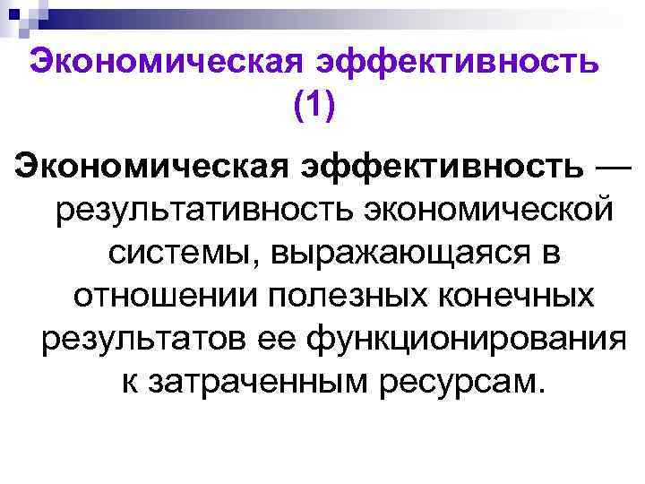 Экономическая эффективность (1) Экономическая эффективность — результативность экономической системы, выражающаяся в отношении полезных конечных