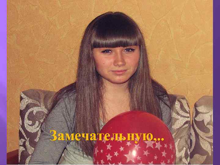 Замечательную, . . 