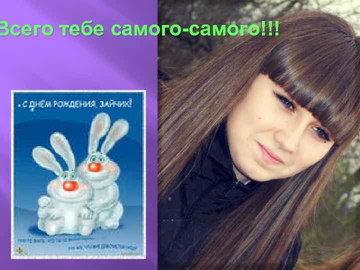 Всего тебе самого-самого!!! 