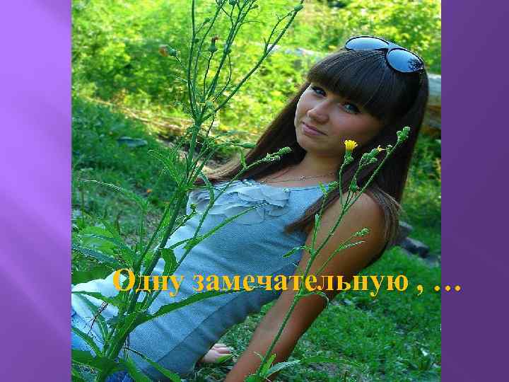 Одну замечательную , … 