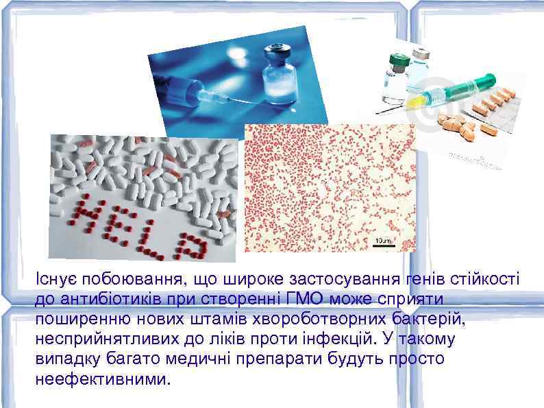 Існує побоювання, що широке застосування генів стійкості до антибіотиків при створенні ГМО може сприяти