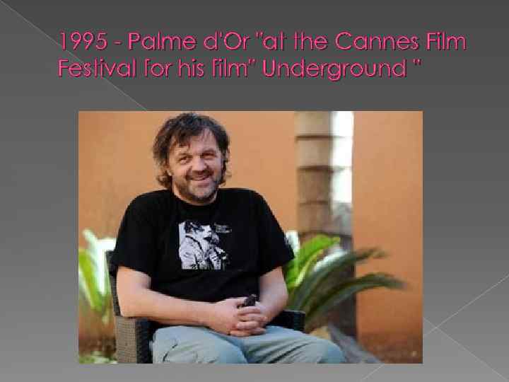 1995 - Palme d'Or "at the Cannes Film Festival for his film" Underground "