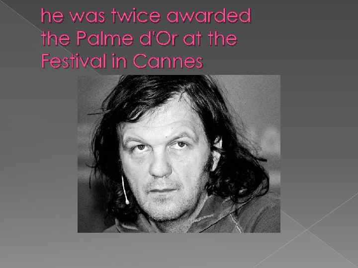 he was twice awarded the Palme d'Or at the Festival in Cannes 