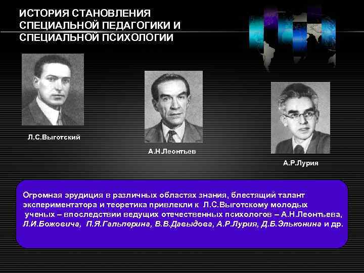 ИСТОРИЯ СТАНОВЛЕНИЯ СПЕЦИАЛЬНОЙ ПЕДАГОГИКИ И СПЕЦИАЛЬНОЙ ПСИХОЛОГИИ Л. С. Выготский А. Н. Леонтьев А.