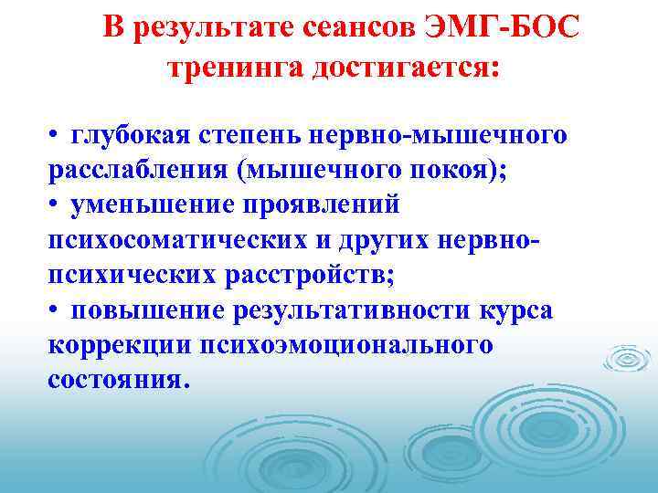В результате сеансов ЭМГ-БОС тренинга достигается: • глубокая степень нервно-мышечного расслабления (мышечного покоя); •