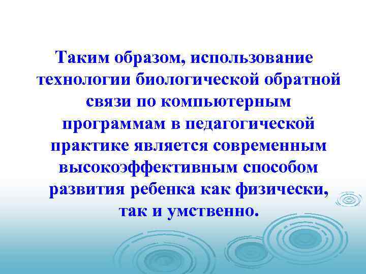  Таким образом, использование технологии биологической обратной связи по компьютерным программам в педагогической практике