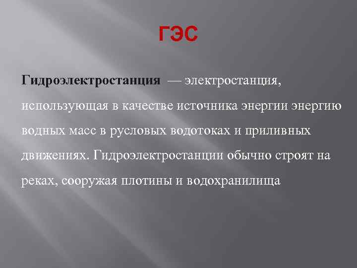 ГЭС Гидроэлектростанция — электростанция, использующая в качестве источника энергии энергию водных масс в русловых