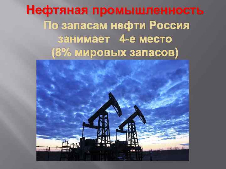 Нефтяная промышленность По запасам нефти Россия занимает 4 -е место (8% мировых запасов) 