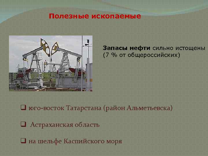 Полезные ископаемые Запасы нефти сильно истощены (7 % от общероссийских) q юго-восток Татарстана (район