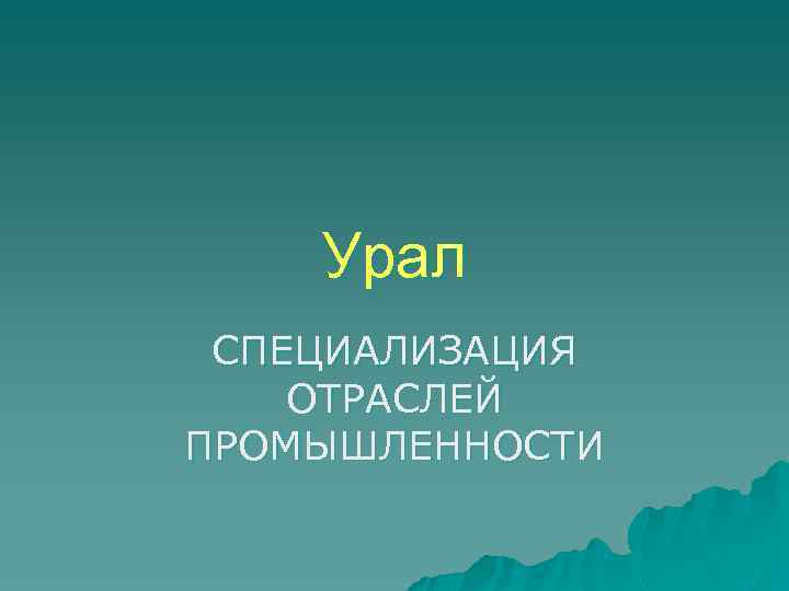 Урал СПЕЦИАЛИЗАЦИЯ ОТРАСЛЕЙ ПРОМЫШЛЕННОСТИ 