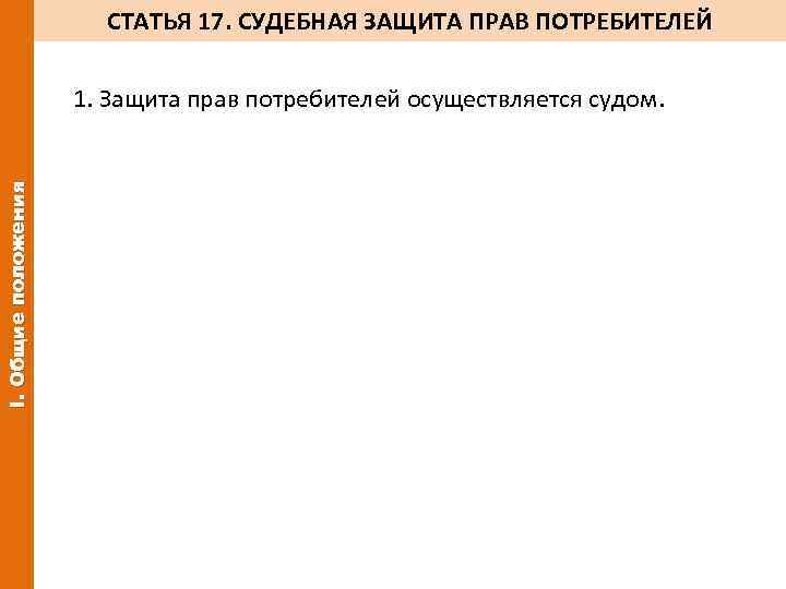 СТАТЬЯ 17. СУДЕБНАЯ ЗАЩИТА ПРАВ ПОТРЕБИТЕЛЕЙ I. Общие положения 1. Защита прав потребителей осуществляется