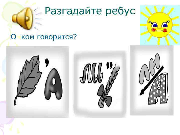 Разгадайте ребус О ком говорится? 