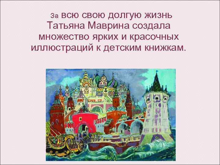 всю свою долгую жизнь Татьяна Маврина создала множество ярких и красочных иллюстраций к детским
