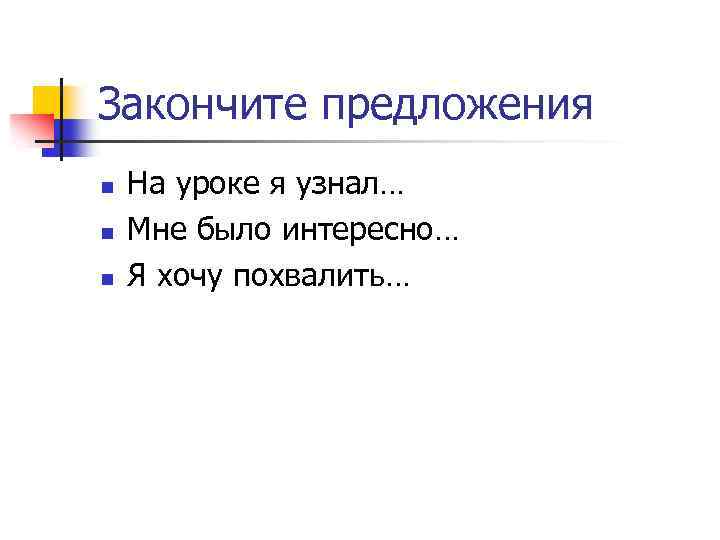 Закончите предложения n n n На уроке я узнал… Мне было интересно… Я хочу
