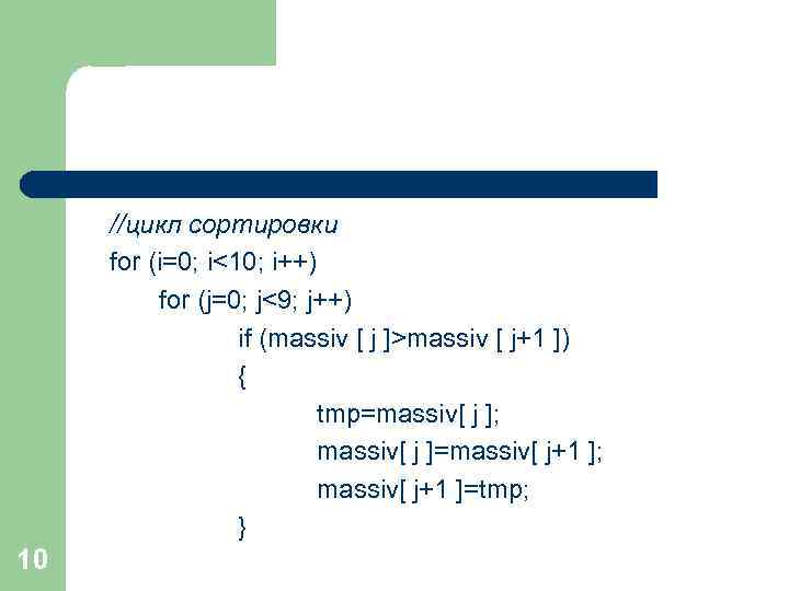 //цикл сортировки for (i=0; i<10; i++) for (j=0; j<9; j++) if (massiv [ j