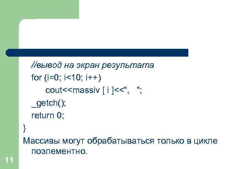 //вывод на экран результата for (i=0; i<10; i++) cout<<massiv [ i ]<<“, “; _getch();