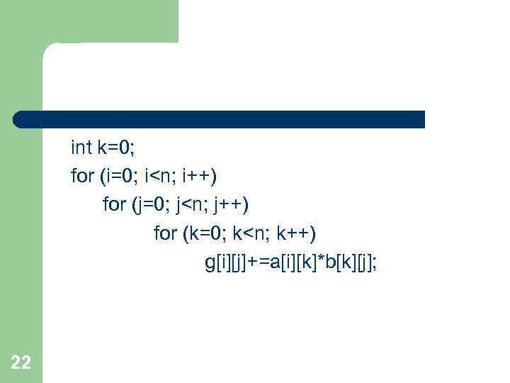 int k=0; for (i=0; i<n; i++) for (j=0; j<n; j++) for (k=0; k<n; k++)