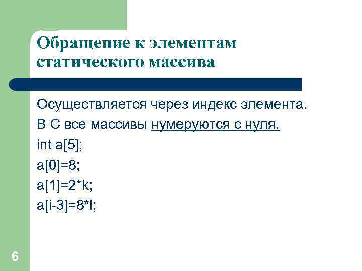 Обращение к элементам статического массива Осуществляется через индекс элемента. В С все массивы нумеруются