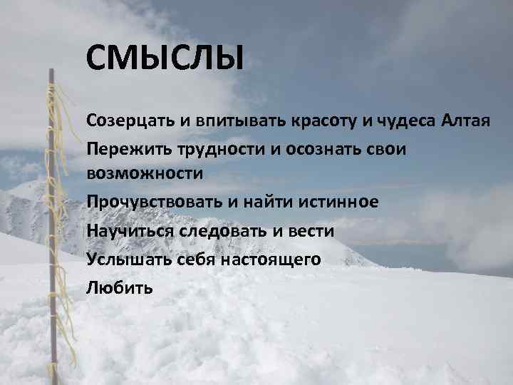 СМЫСЛЫ Созерцать и впитывать красоту и чудеса Алтая Пережить трудности и осознать свои возможности