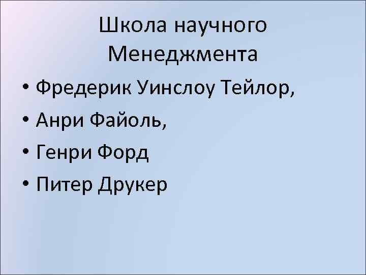Школа научного Менеджмента • Фредерик Уинслоу Тейлор, • Анри Файоль, • Генри Форд •