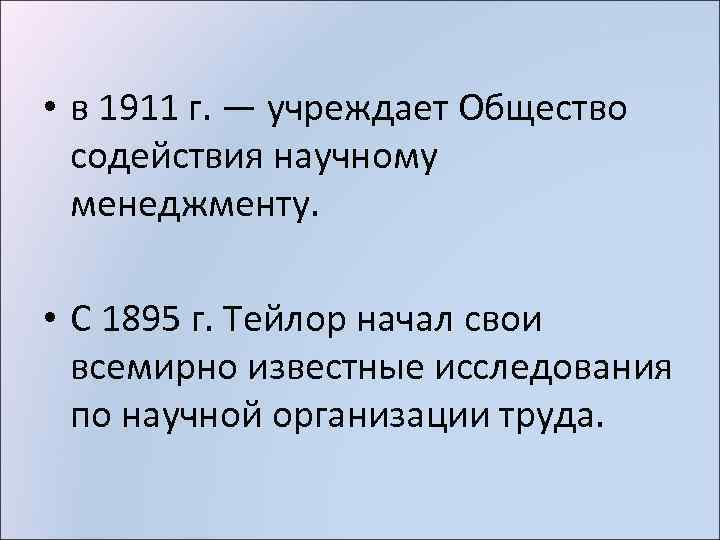  • в 1911 г. — учреждает Общество содействия научному менеджменту. • С 1895