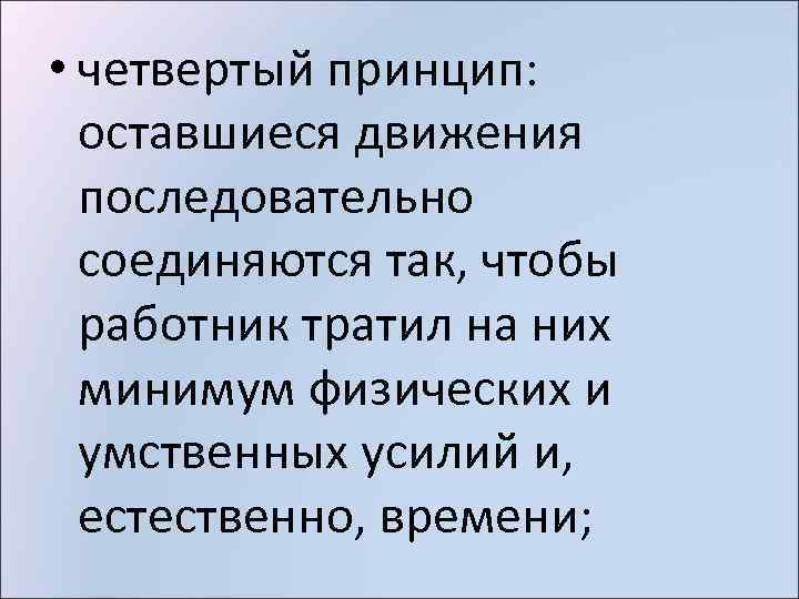 • четвертый принцип: оставшиеся движения последовательно соединяются так, чтобы работник тратил на них