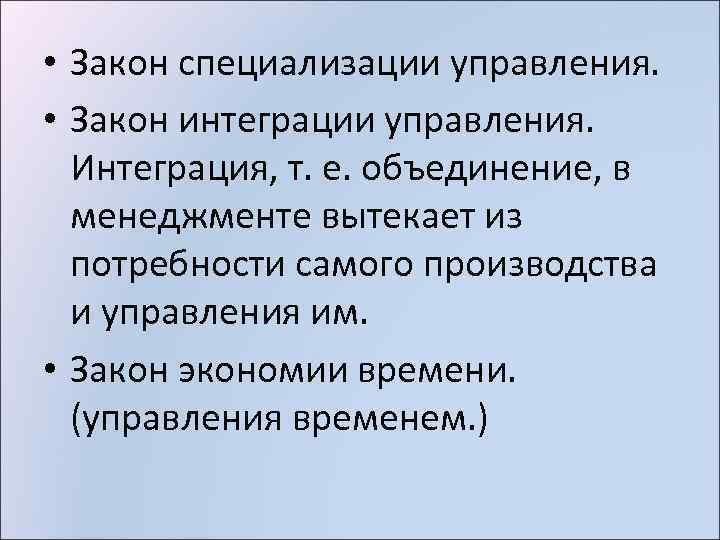  • Закон специализации управления. • Закон интеграции управления. Интеграция, т. е. объединение, в