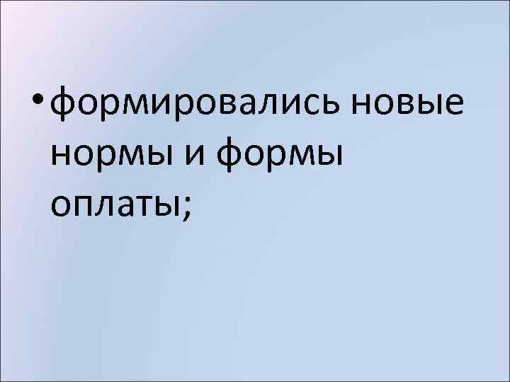  • формировались новые нормы и формы оплаты; 