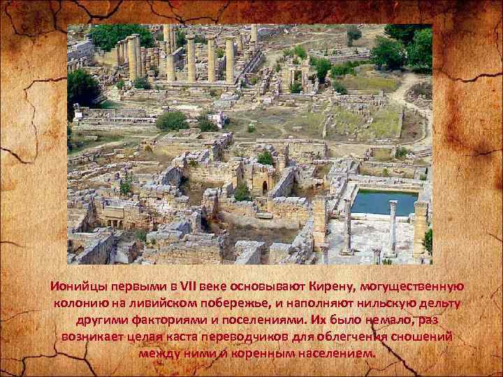 Ионийцы первыми в VII веке основывают Кирену, могущественную колонию на ливийском побережье, и наполняют
