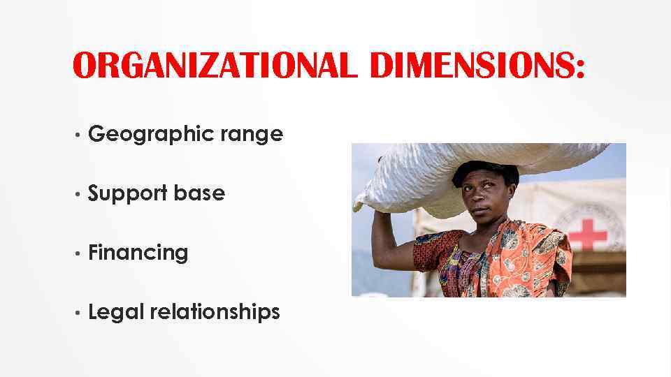 ORGANIZATIONAL DIMENSIONS: • Geographic range • Support base • Financing • Legal relationships 