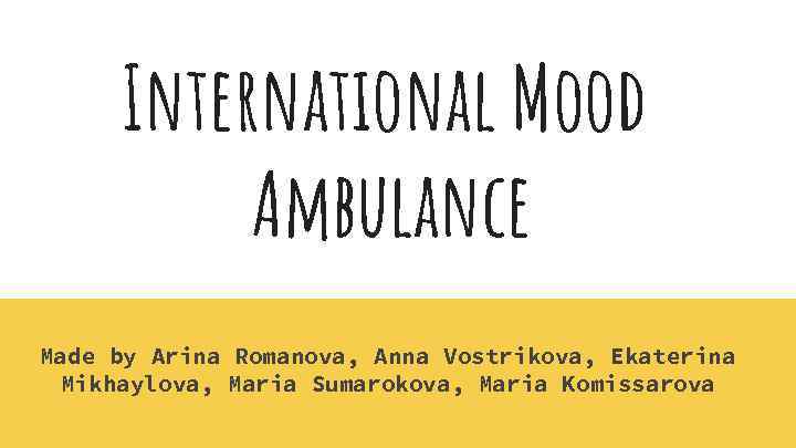 International Mood Ambulance Made by Arina Romanova, Anna Vostrikova, Ekaterina Mikhaylova, Maria Sumarokova, Maria