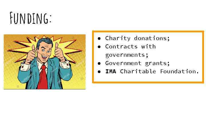 Funding: ● Charity donations; ● Contracts with governments; ● Government grants; ● IMA Charitable